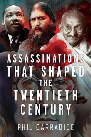 Assassinations that Shaped the Twentieth Century de Phil Carradice