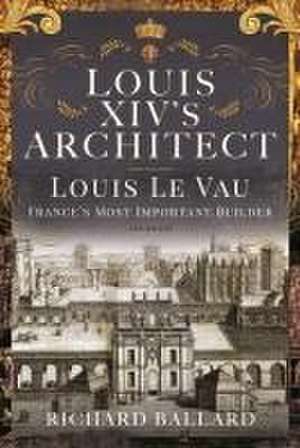 Louis XIV's Architect de Richard Ballard