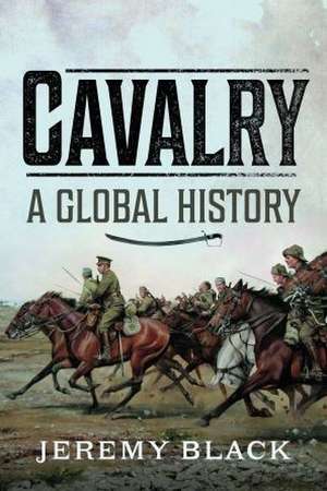 Cavalry: A Global History de Jeremy Black