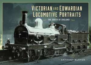 Victorian and Edwardian Locomotive Portraits - The South of England de Anthony Burton