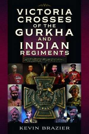 Victoria Crosses of the Gurkha and Indian Regiments de Kevin Brazier