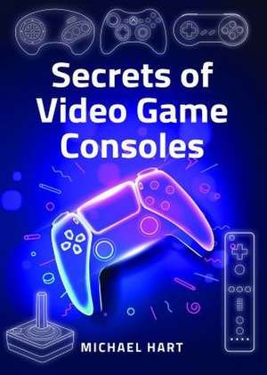 Secrets of Video Game Consoles de Michael Hart