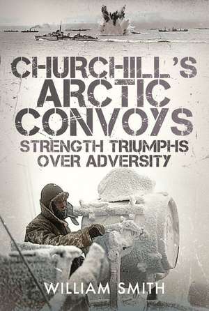 Churchill's Arctic Convoys de William Smith