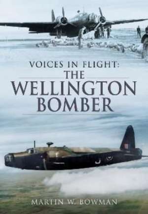 Voices in Flight: The Wellington Bomber de Martin W. Bowman