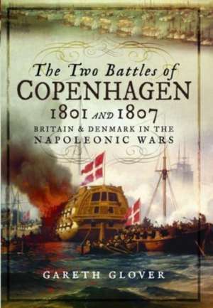 The Two Battles of Copenhagen 1801 and 1807 de Gareth Glover