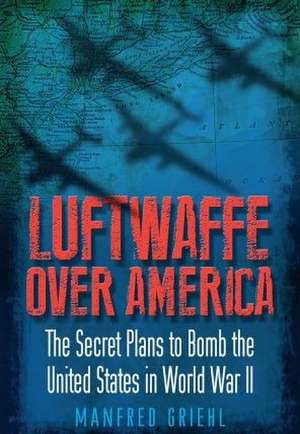 Luftwaffe Over America de Manfred Griehl