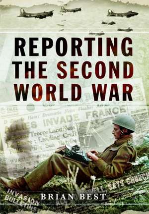 Reporting the Second World War de Brian Best