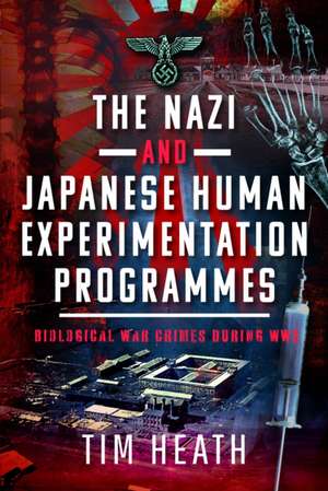 The Nazi and Japanese Human Experimentation Programmes de Tim Heath