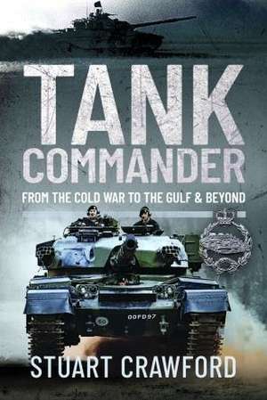 Tank Commander: From the Cold War to the Gulf and Beyond de Stuart Crawford