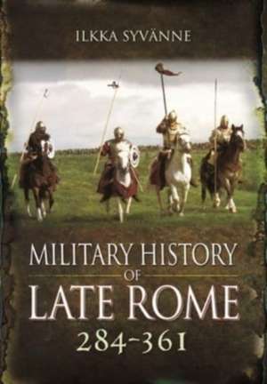 Military History of Late Rome 284 361 de Ilkka Syvanne