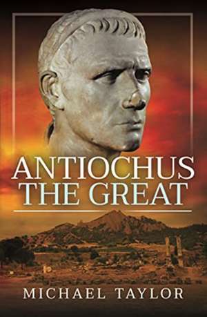 Antiochus The Great de Michael Taylor