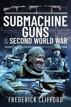 Submachine Guns of the Second World War de Frederick Clifford