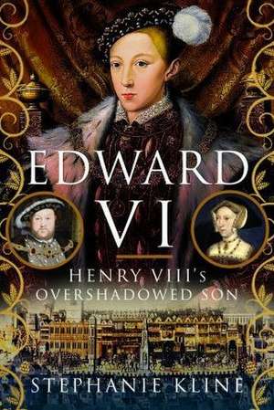 Edward VI: Henry VIII's Overshadowed Son de Stephanie Kline