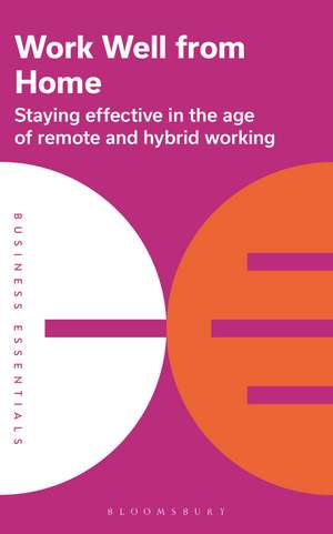 Work Well From Home: Staying effective in the age of remote and hybrid working de Bloomsbury Publishing