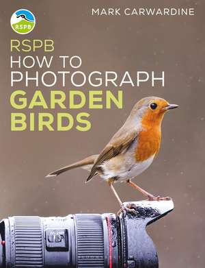 RSPB How to Photograph Garden Birds de Mark Carwardine