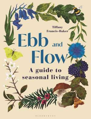 Ebb and Flow: A Guide to Seasonal Living de Tiffany Francis-Baker