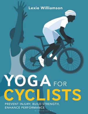 Yoga for Cyclists: Prevent injury, build strength, enhance performance de Lexie Williamson