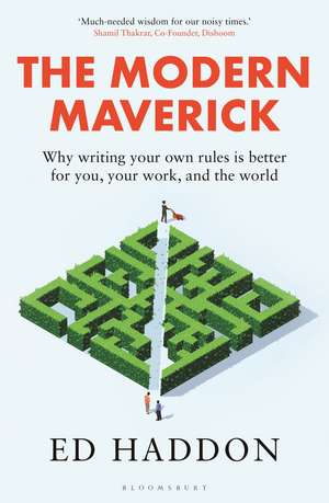 The Modern Maverick: Why writing your own rules is better for you, your work and the world de Ed Haddon