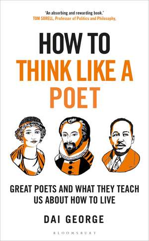 How to Think Like a Poet: What great poets can teach us about how to live de Dai George