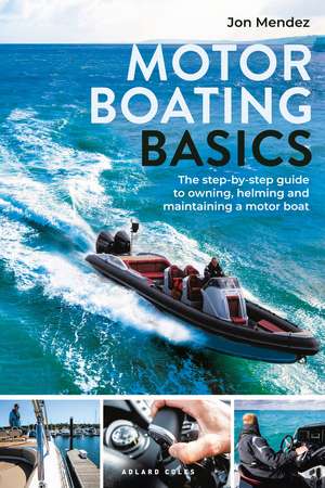 Motor Boating Basics: The step-by-step guide to owning, helming and maintaining a motor boat de JON MENDEZ