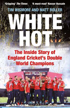 White Hot: The Inside Story of England Cricket’s Double World Champions de Tim Wigmore