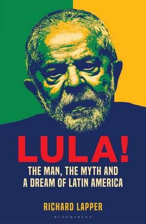 Lula!: The Man, The Myth and a Dream of Latin America de Richard Lapper