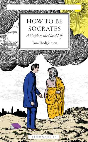 How To Be Socrates: A Guide to the Good Life de Tom Hodgkinson