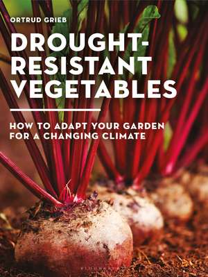 Drought-resistant Vegetables: How to Adapt Your Garden for a Changing Climate de Ortrud Grieb