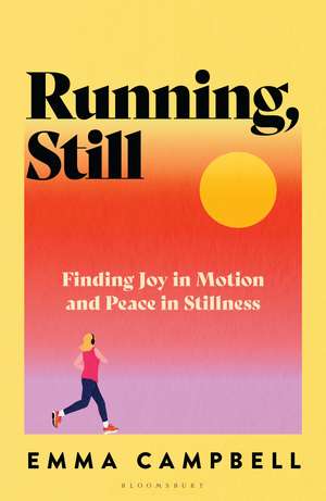 Running, Still: Finding Joy in Motion and Peace in Stillness de Emma Campbell