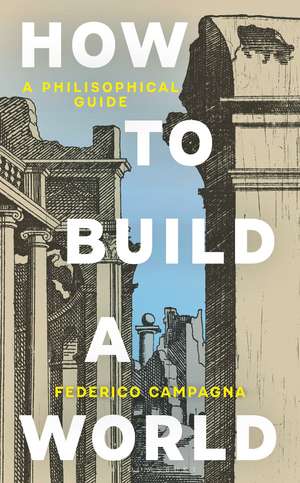How To Build a World: A Philosophical Guide de Federico Campagna