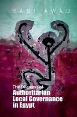 The Dilemma of Authoritarian Local Governance in Egypt de Hani Awad