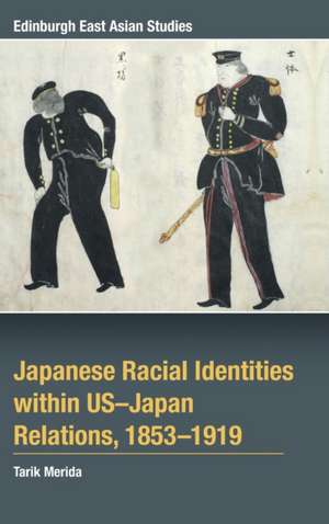 Japanese Racial Identities Within U.S.-Japan Relations, 1853-1919 de Tarik Merida