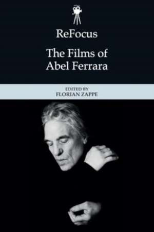 Refocus: The Films of Abel Ferrara de Florian Zappe