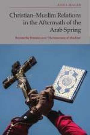 Christian-Muslim Relations in the Aftermath of the Arab Spring de Anna Hager