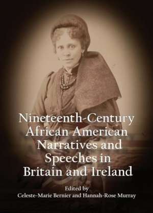 Nineteenth-Century African American Narratives and Speeches in Britain and Ireland de Celeste-Marie Bernier