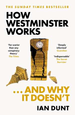 How Westminster Works . . . and Why It Doesn't de Ian Dunt