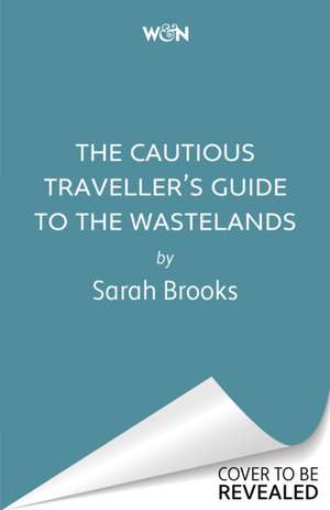 The Cautious Traveller's Guide to The Wastelands de Sarah Brooks