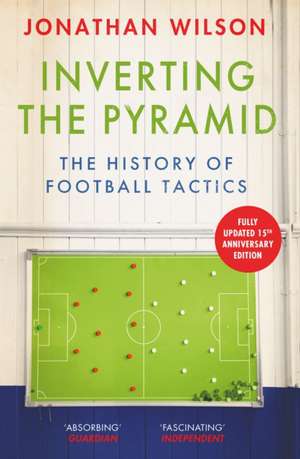 Inverting the Pyramid: A History of Football Tactics de Jonathan Wilson