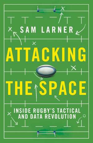 Attacking the Space: Inside Rugby's Tactical and Data Revolution de Sam Larner