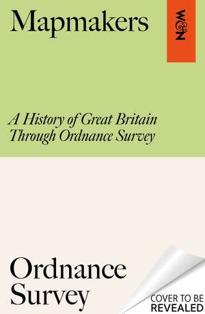 Mapmakers: A History of Great Britain Through Ordnance Survey de Ordnance Survey