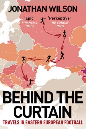 Behind the Curtain: Travels in Eastern European football de Jonathan Wilson