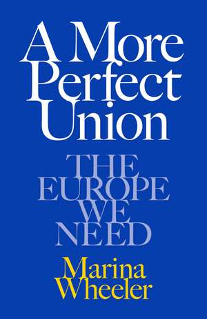 A More Perfect Union: The Europe We Need de Marina Wheeler