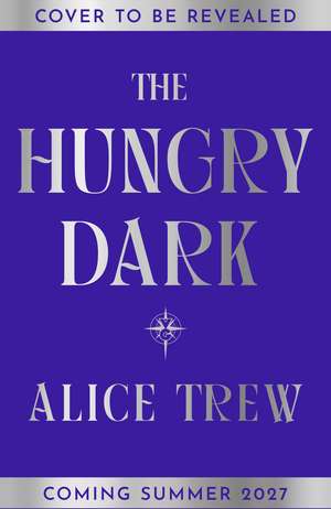 The Hungry Dark: A breathtaking fantasy debut crackling with monsters, magic, and the bonds of sisterhood! de Alice Trew