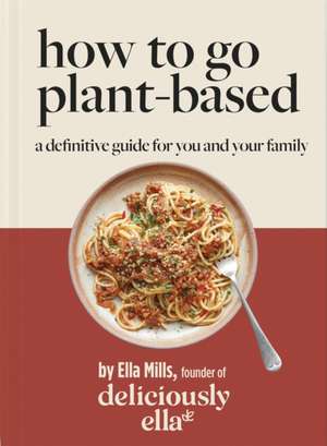 Deliciously Ella: How to Go Plant Based de Ella Mills