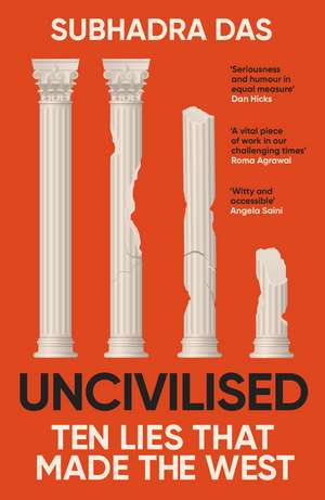 Uncivilised: A science historian explores ten founding ideas of Western civilisation and unearths their flaws de Subhadra Das