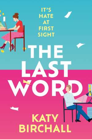 The Last Word: The hilarious new enemies to lovers rom-com for fans of BOOK LOVERS de Katy Birchall