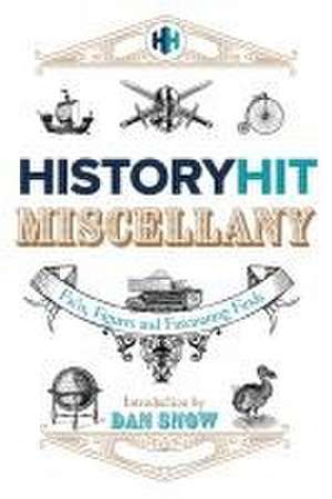 The History Hit Miscellany of Facts, Figures and Fascinating Finds introduced by Dan Snow de History Hit & Dan Snow