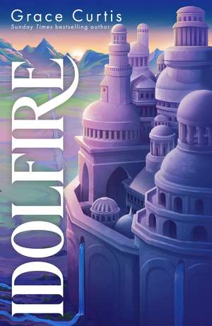Idolfire: the Sunday Times bestselling epic sapphic fantasy de Grace Curtis
