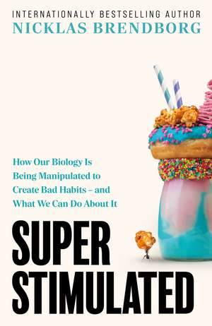 Super Stimulated: How Our Biology Is Being Manipulated to Create Bad Habits – and What We Can Do About It: The ultimate New Year, New Me book for 2026 de Nicklas Brendborg