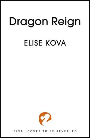 Dragon Reign: the fierce and unmissable romantasy sequel to DRAGON CURSED de Elise Kova